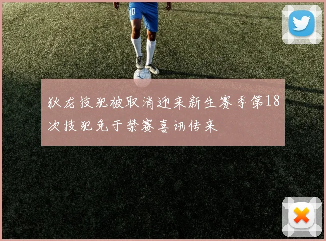 狄龙技犯被取消迎来新生赛季第18次技犯免于禁赛喜讯传来